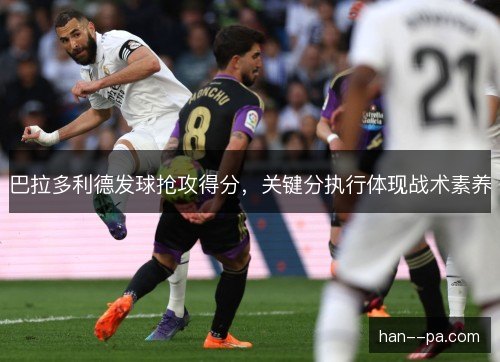 巴拉多利德发球抢攻得分，关键分执行体现战术素养